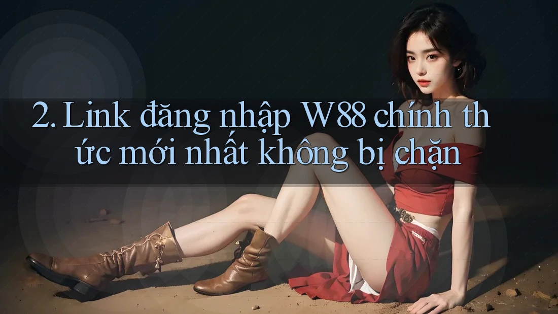 2. Link đăng nhập W88 chính thức mới nhất không bị chặn 2. Link đăng nhập W88 chính thức mới nhất không bị chặn
