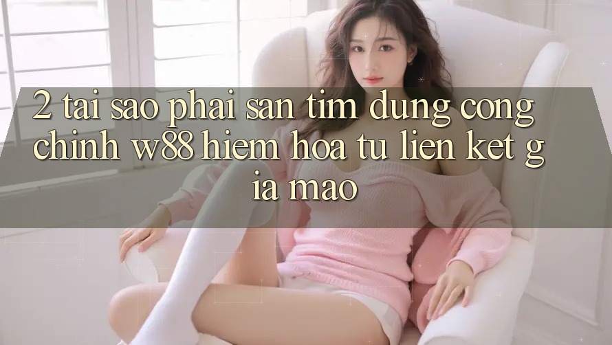 2. Tại Sao Phải Săn tìm Đúng “Cổng Chính” W88? Hiểm Họa Từ Liên kết Giả Mạo 2. Tại Sao Phải Săn tìm Đúng “Cổng Chính” W88? Hiểm Họa Từ Liên kết Giả Mạo