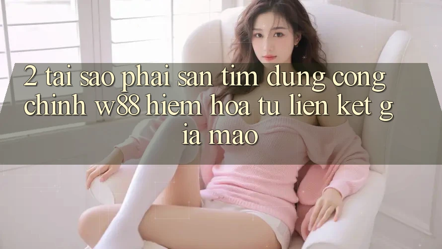 2. Tại Sao Phải Săn tìm Đúng “Cổng Chính” W88? Hiểm Họa Từ Liên kết Giả Mạo 2. Tại Sao Phải Săn tìm Đúng “Cổng Chính” W88? Hiểm Họa Từ Liên kết Giả Mạo