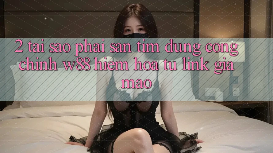 2. Tại Sao Phải Săn tìm Đúng “Cổng Chính” W88? Hiểm Họa Từ Link Giả Mạo 2. Tại Sao Phải Săn tìm Đúng “Cổng Chính” W88? Hiểm Họa Từ Link Giả Mạo