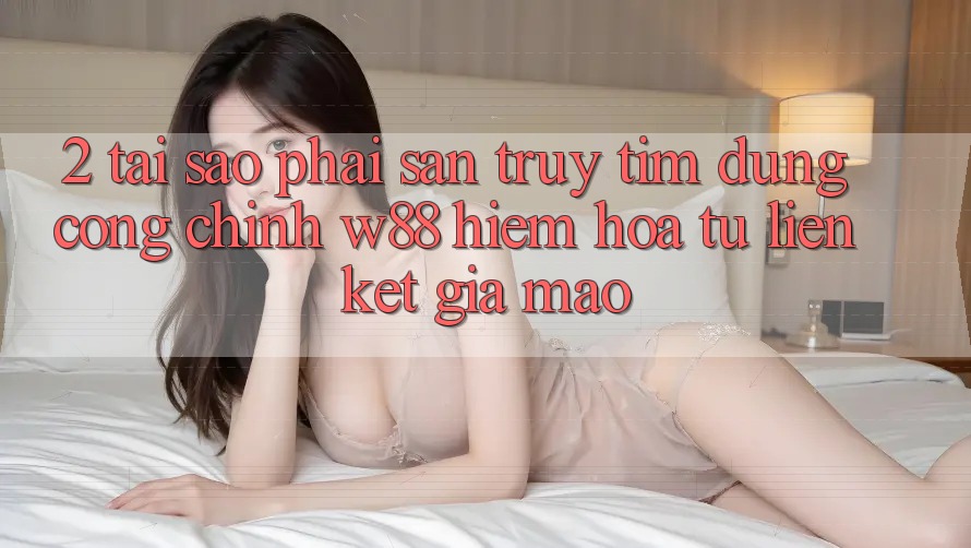 2. Tại Sao Phải Săn truy tìm Đúng “Cổng Chính” W88? Hiểm Họa Từ Liên kết Giả Mạo 2. Tại Sao Phải Săn truy tìm Đúng “Cổng Chính” W88? Hiểm Họa Từ Liên kết Giả Mạo