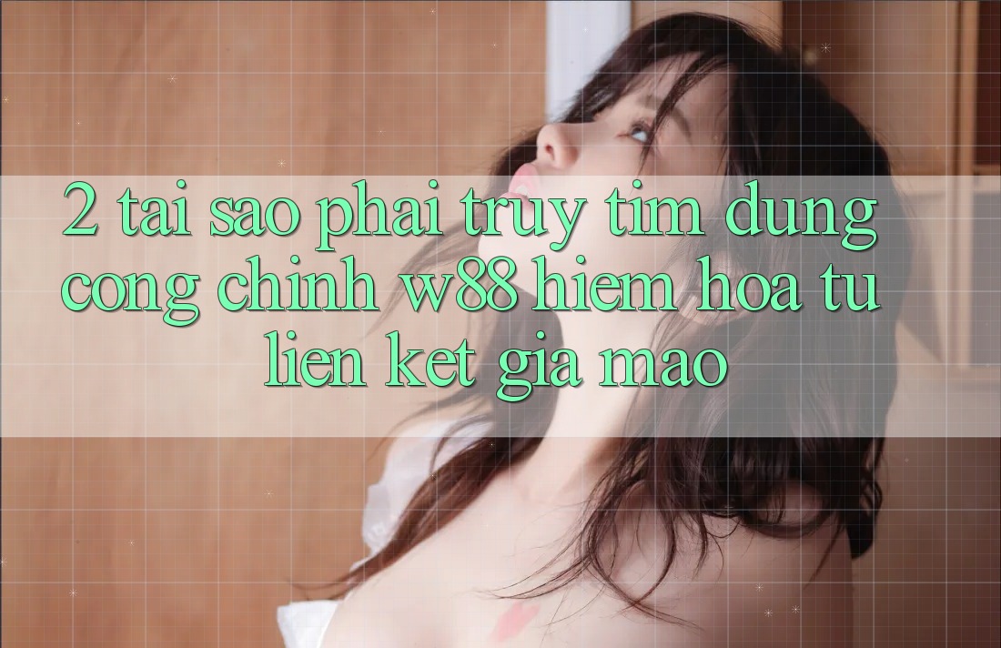 2. Tại Sao Phải Truy tìm Đúng “Cổng Chính” W88? Hiểm Họa Từ Liên kết Giả Mạo 2. Tại Sao Phải Truy tìm Đúng “Cổng Chính” W88? Hiểm Họa Từ Liên kết Giả Mạo