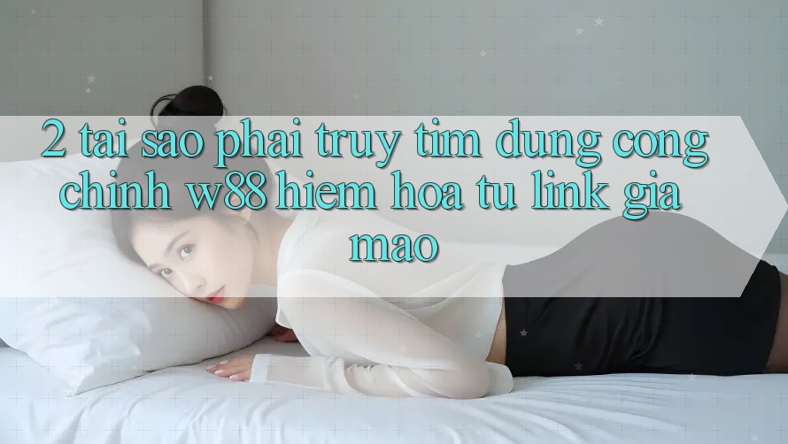 2. Tại Sao Phải Truy tìm Đúng “Cổng Chính” W88? Hiểm Họa Từ Link Giả Mạo 2. Tại Sao Phải Truy tìm Đúng “Cổng Chính” W88? Hiểm Họa Từ Link Giả Mạo