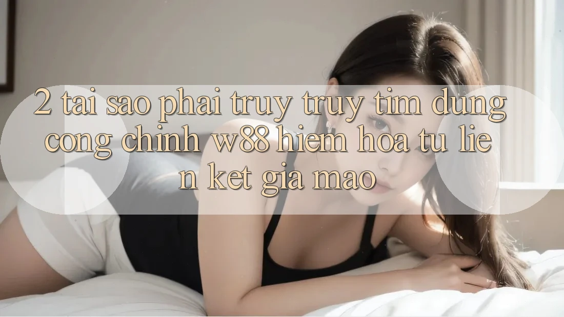 2. Tại Sao Phải Truy truy tìm Đúng “Cổng Chính” W88? Hiểm Họa Từ Liên kết Giả Mạo 2. Tại Sao Phải Truy truy tìm Đúng “Cổng Chính” W88? Hiểm Họa Từ Liên kết Giả Mạo