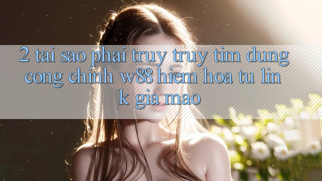 2. Tại Sao Phải Truy truy tìm Đúng “Cổng Chính” W88? Hiểm Họa Từ Link Giả Mạo 2. Tại Sao Phải Truy truy tìm Đúng “Cổng Chính” W88? Hiểm Họa Từ Link Giả Mạo