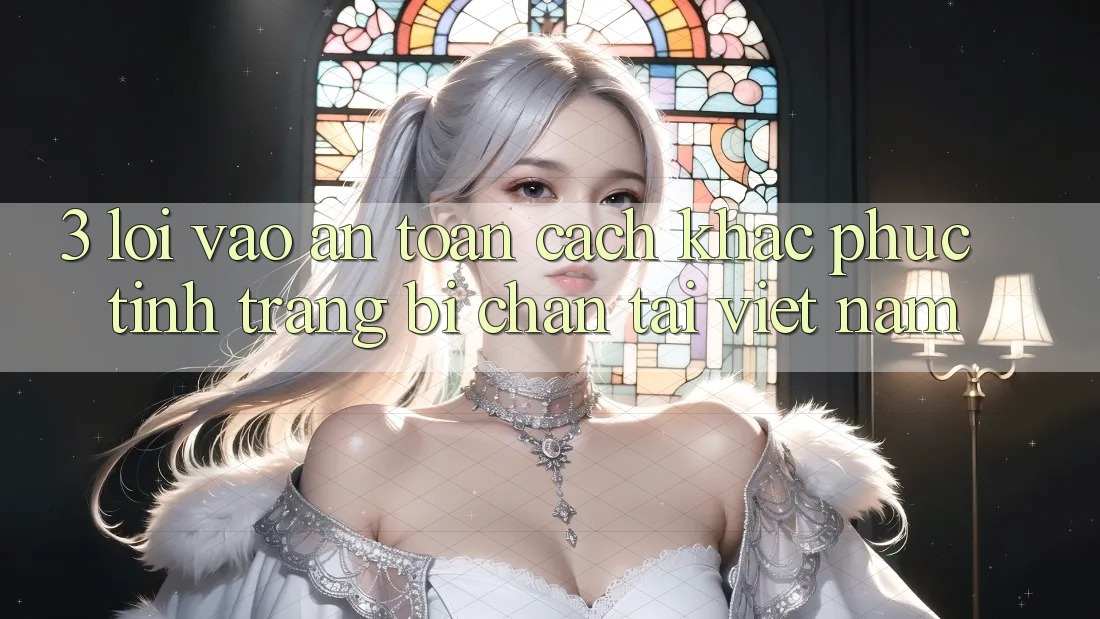 3. Lối Vào An Toàn: Cách Khắc Phục Tình Trạng Bị Chặn Tại Việt Nam 3. Lối Vào An Toàn: Cách Khắc Phục Tình Trạng Bị Chặn Tại Việt Nam