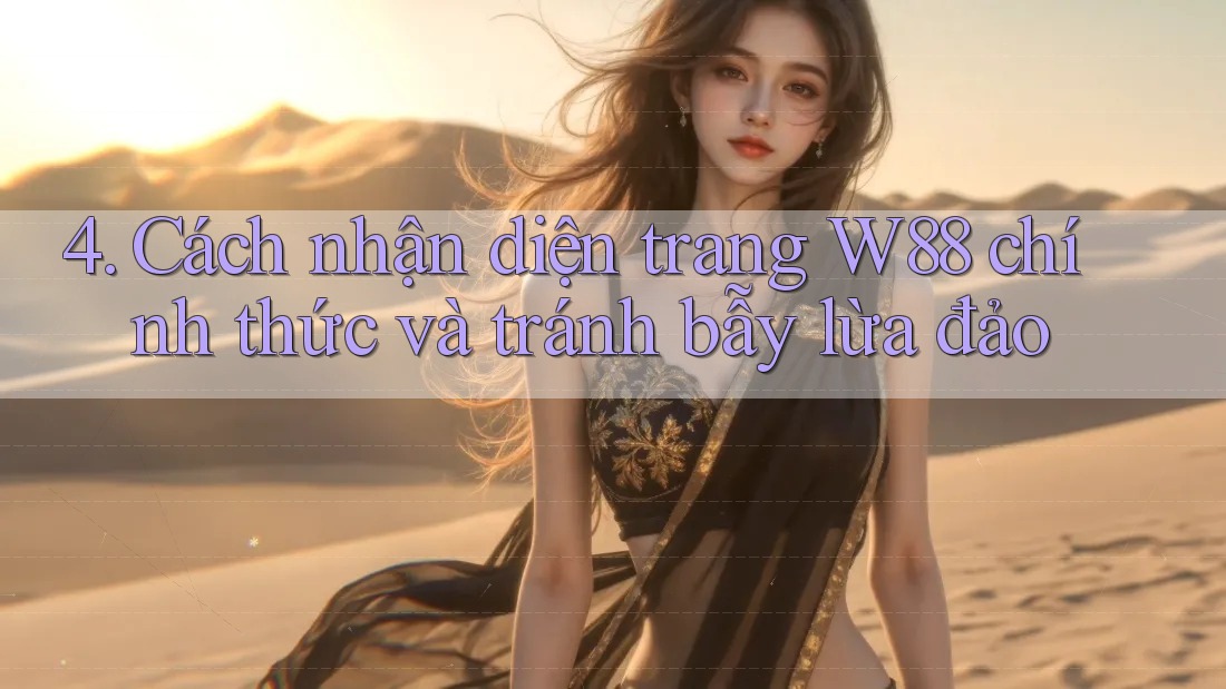 4. Cách nhận diện trang W88 chính thức và tránh bẫy lừa đảo 4. Cách nhận diện trang W88 chính thức và tránh bẫy lừa đảo