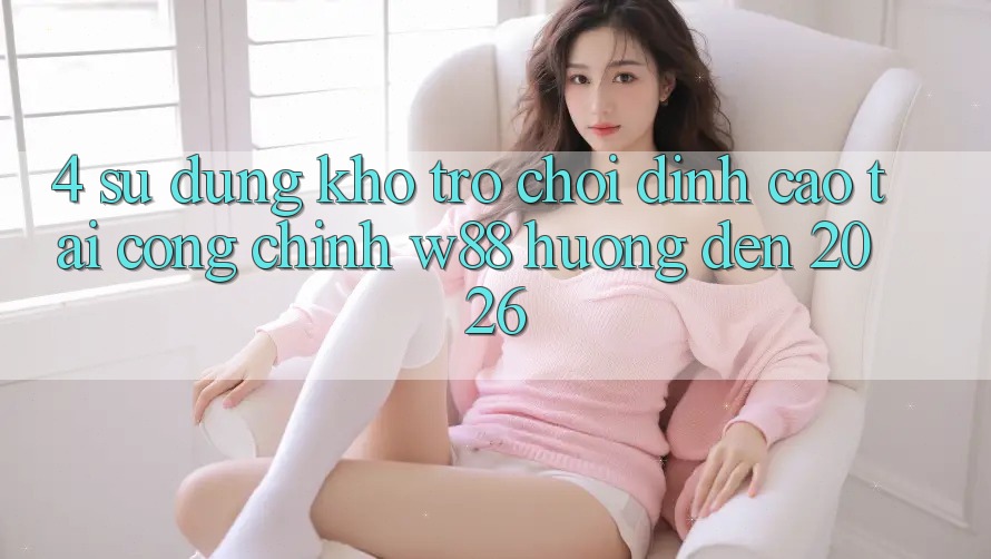 4. Sử dụng Kho Trò chơi Đỉnh Cao Tại Cổng Chính W88 Hướng Đến 2026 4. Sử dụng Kho Trò chơi Đỉnh Cao Tại Cổng Chính W88 Hướng Đến 2026