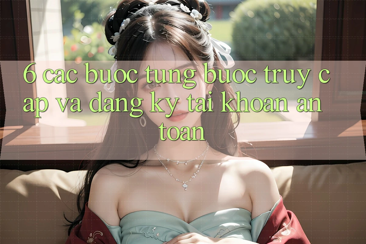 6. Các bước Từng Bước Truy Cập Và Đăng Ký Tài Khoản An Toàn 6. Các bước Từng Bước Truy Cập Và Đăng Ký Tài Khoản An Toàn