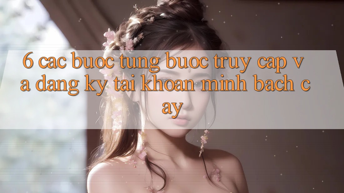 6. Các bước Từng Bước Truy Cập Và Đăng Ký Tài Khoản Minh bạch cậy