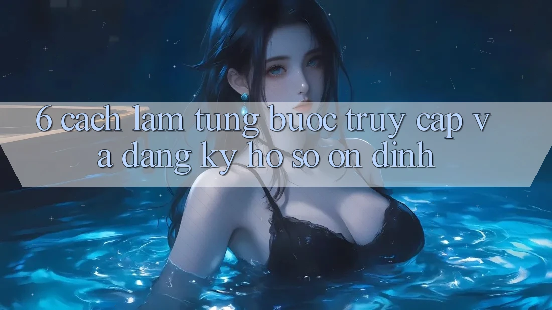 6. Cách làm Từng Bước Truy Cập Và Đăng Ký Hồ sơ Ổn định