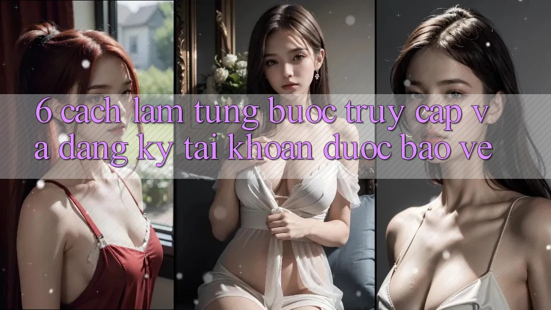 6. Cách làm Từng Bước Truy Cập Và Đăng Ký Tài Khoản Được bảo vệ 6. Cách làm Từng Bước Truy Cập Và Đăng Ký Tài Khoản Được bảo vệ