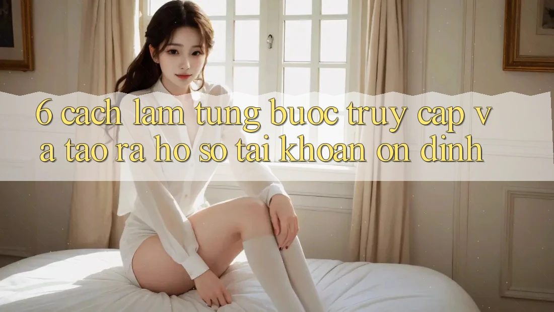 6. Cách làm Từng Bước Truy Cập Và Tạo ra hồ sơ Tài Khoản Ổn định 6. Cách làm Từng Bước Truy Cập Và Tạo ra hồ sơ Tài Khoản Ổn định