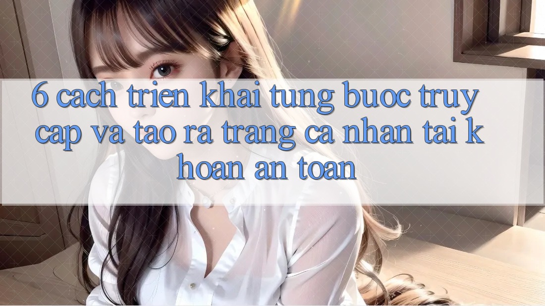 6. Cách triển khai Từng Bước Truy Cập Và Tạo ra trang cá nhân Tài Khoản An Toàn 6. Cách triển khai Từng Bước Truy Cập Và Tạo ra trang cá nhân Tài Khoản An Toàn