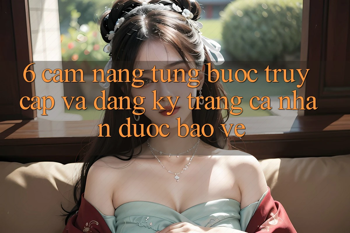 6. Cẩm nang Từng Bước Truy Cập Và Đăng Ký Trang cá nhân Được bảo vệ 6. Cẩm nang Từng Bước Truy Cập Và Đăng Ký Trang cá nhân Được bảo vệ