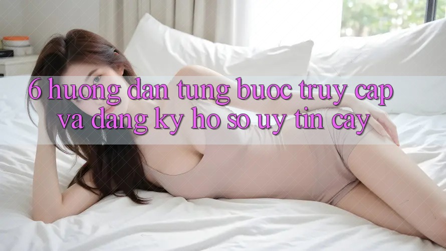 6. Hướng Dẫn Từng Bước Truy Cập Và Đăng Ký Hồ sơ Uy tín cậy 6. Hướng Dẫn Từng Bước Truy Cập Và Đăng Ký Hồ sơ Uy tín cậy
