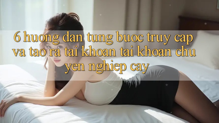 6. Hướng Dẫn Từng Bước Truy Cập Và Tạo ra tài khoản Tài Khoản Chuyên nghiệp cậy 6. Hướng Dẫn Từng Bước Truy Cập Và Tạo ra tài khoản Tài Khoản Chuyên nghiệp cậy