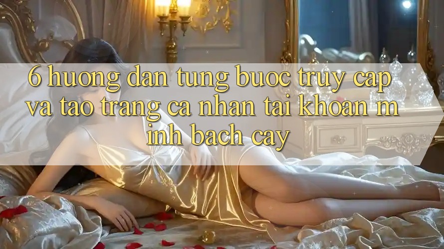 6. Hướng Dẫn Từng Bước Truy Cập Và Tạo trang cá nhân Tài Khoản Minh bạch cậy