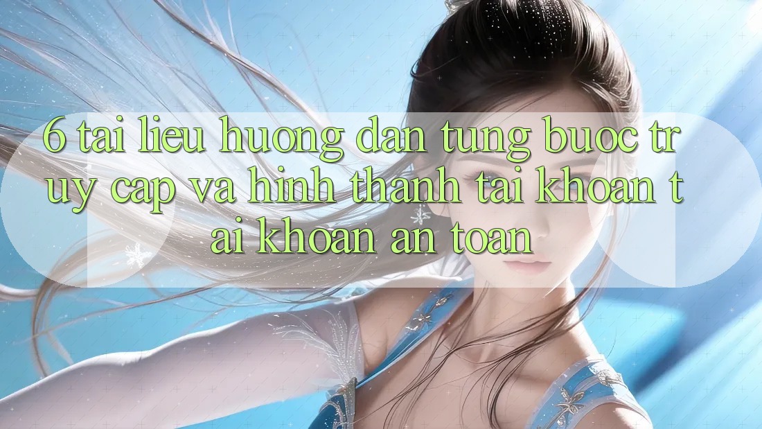 6. Tài liệu hướng dẫn Từng Bước Truy Cập Và Hình thành tài khoản Tài Khoản An Toàn 6. Tài liệu hướng dẫn Từng Bước Truy Cập Và Hình thành tài khoản Tài Khoản An Toàn