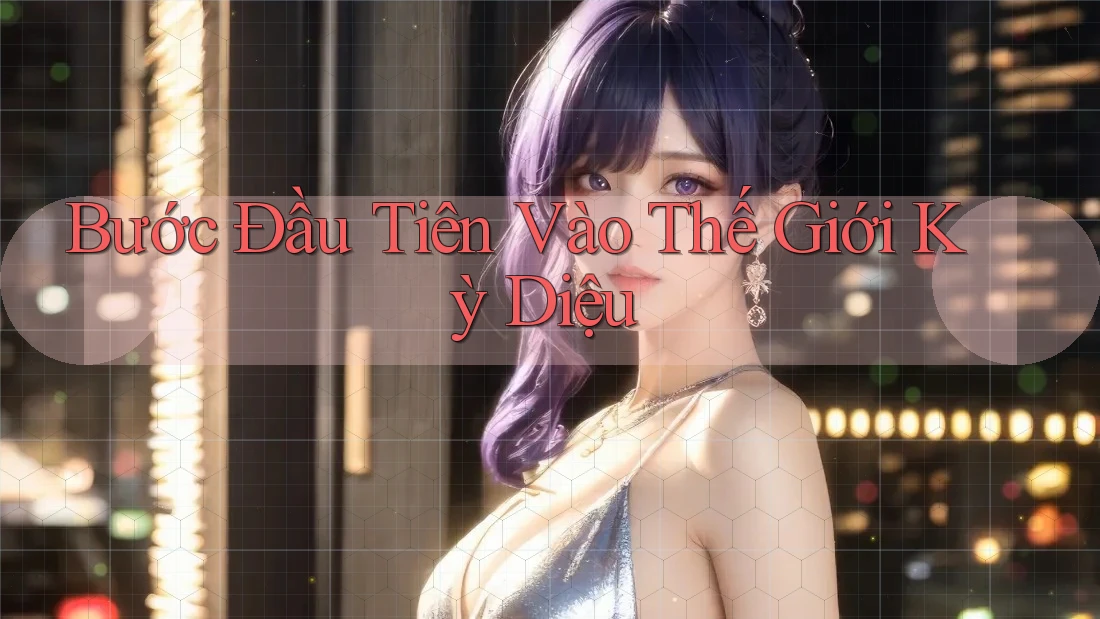 Bước Đầu Tiên Vào Thế Giới Kỳ Diệu Bước Đầu Tiên Vào Thế Giới Kỳ Diệu