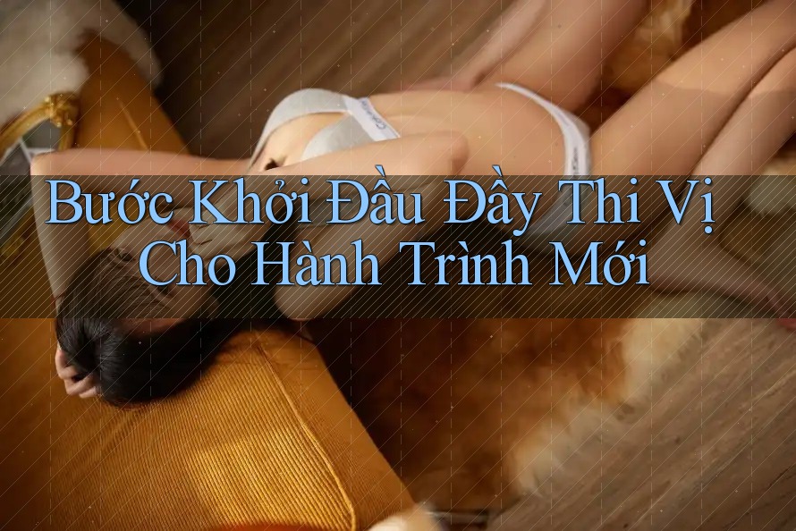 Bước Khởi Đầu Đầy Thi Vị Cho Hành Trình Mới