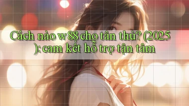 Cách nào w88 cho tân thủ (2025) cam kết hỗ trợ tận tâm