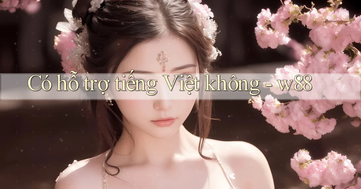 Có hỗ trợ tiếng Việt không   w88