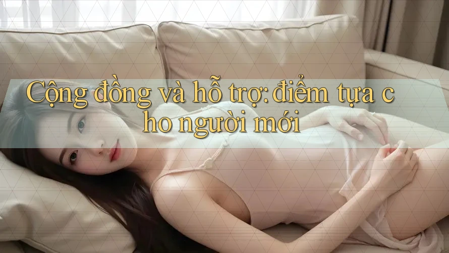 Cộng đồng và hỗ trợ: điểm tựa cho người mới Cộng đồng và hỗ trợ: điểm tựa cho người mới