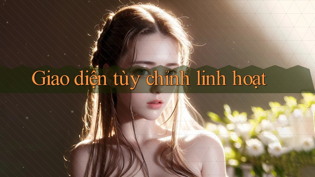 Giao diện tùy chỉnh linh hoạt Giao diện tùy chỉnh linh hoạt