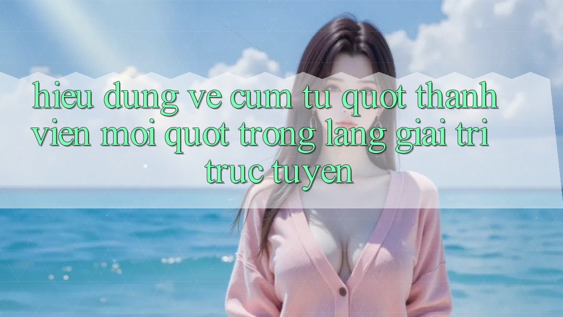 Hiểu Đúng Về Cụm Từ " Thành Viên Mới" Trong Làng Giải Trí Trực Tuyến