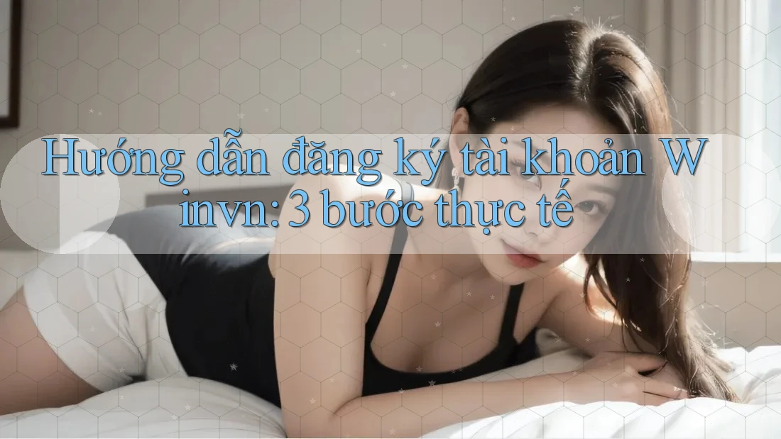 Hướng dẫn đăng ký tài khoản Winvn: 3 bước thực tế Hướng dẫn đăng ký tài khoản Winvn: 3 bước thực tế