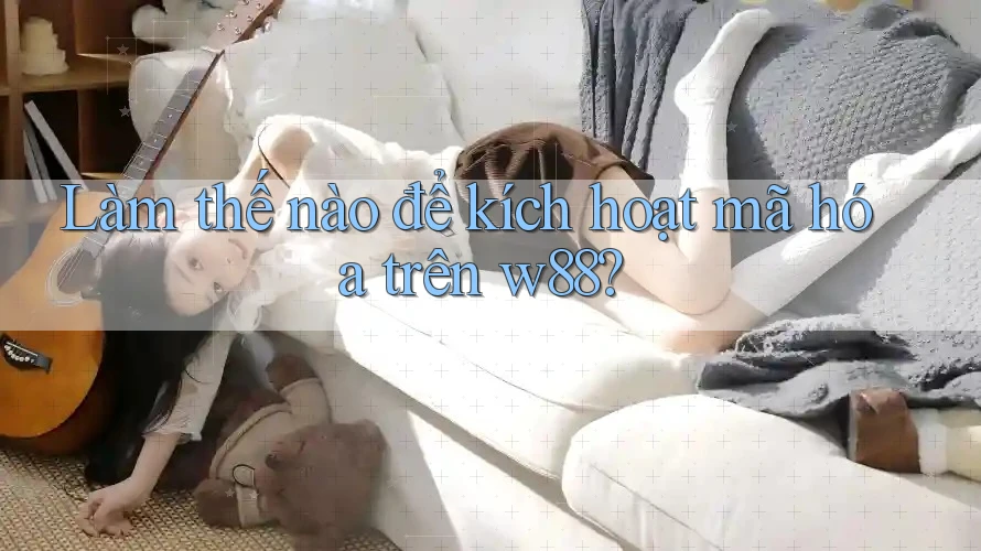 Làm thế nào để kích hoạt mã hóa trên w88? Làm thế nào để kích hoạt mã hóa trên w88?