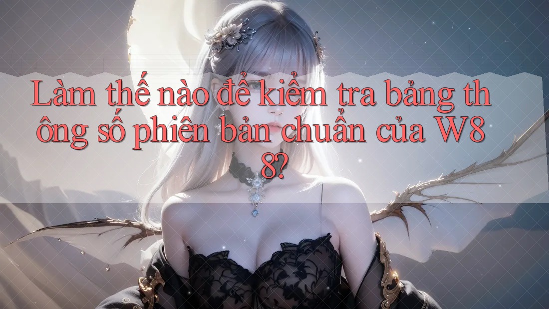 Làm thế nào để kiểm tra bảng thông số phiên bản chuẩn của W88? Làm thế nào để kiểm tra bảng thông số phiên bản chuẩn của W88?
