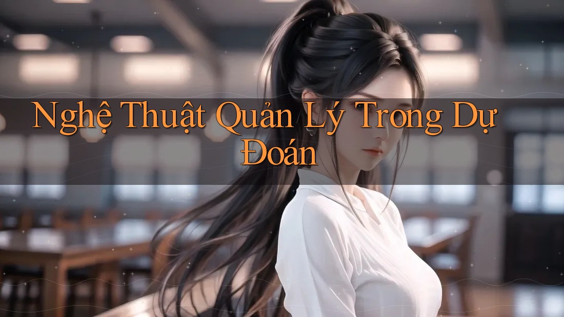 Nghệ Thuật Quản Lý Trong Dự Đoán