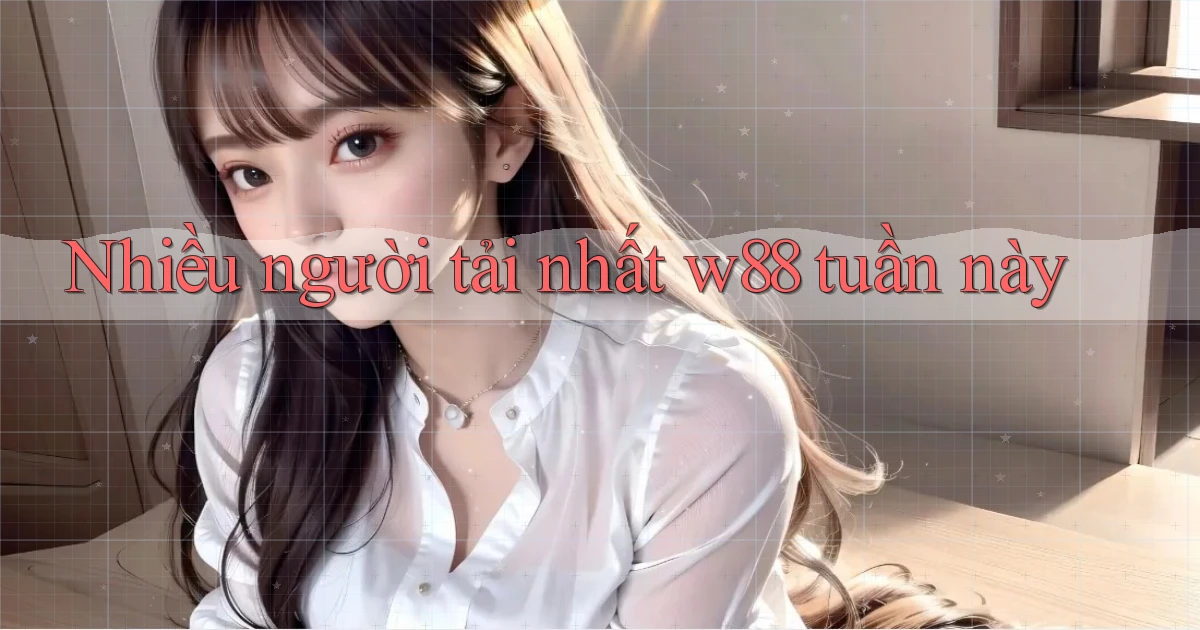 Nhiều người tải nhất w88 tuần này