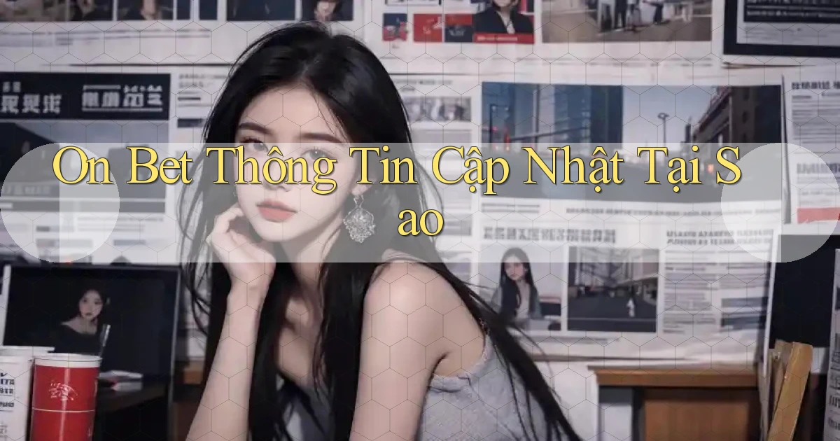 on bet thông tin cập nhật tại sao