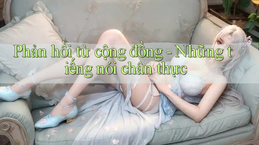 Phản hồi từ cộng đồng - Những tiếng nói chân thực
