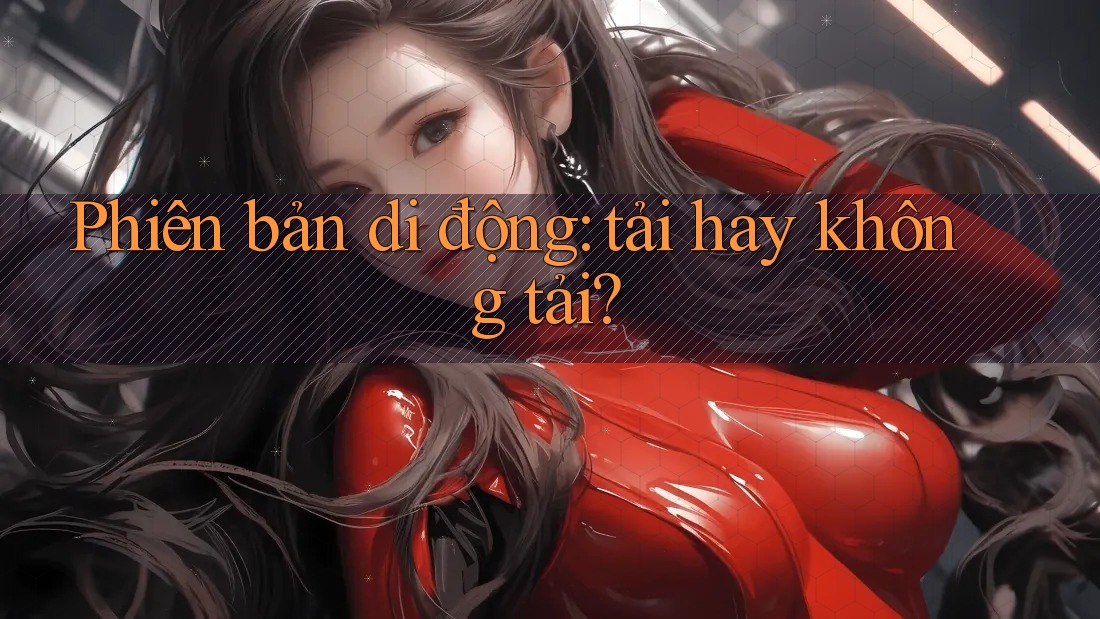 Phiên bản di động: tải hay không tải? Phiên bản di động: tải hay không tải?