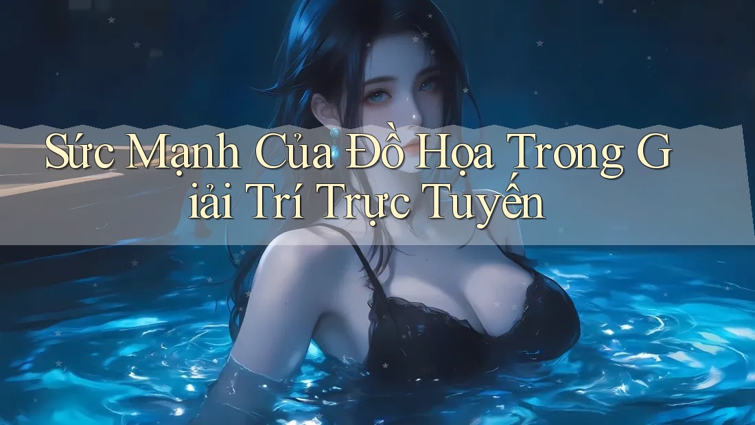 Sức Mạnh Của Đồ Họa Trong Giải Trí Trực Tuyến Sức Mạnh Của Đồ Họa Trong Giải Trí Trực Tuyến