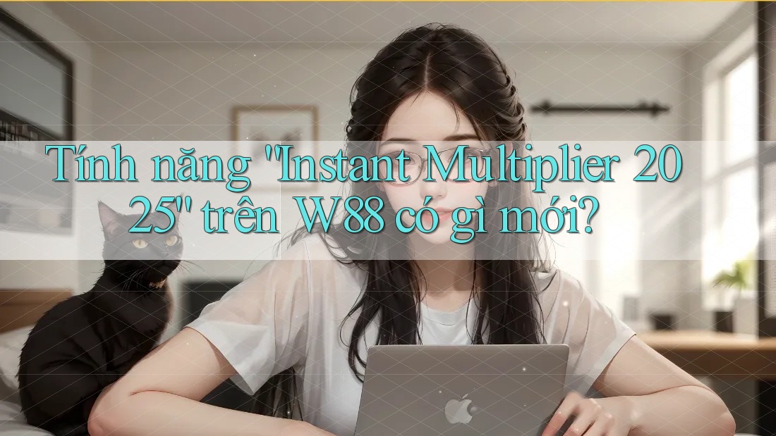 Tính năng “Instant Multiplier 2025” trên W88 có gì mới? Tính năng “Instant Multiplier 2025” trên W88 có gì mới?