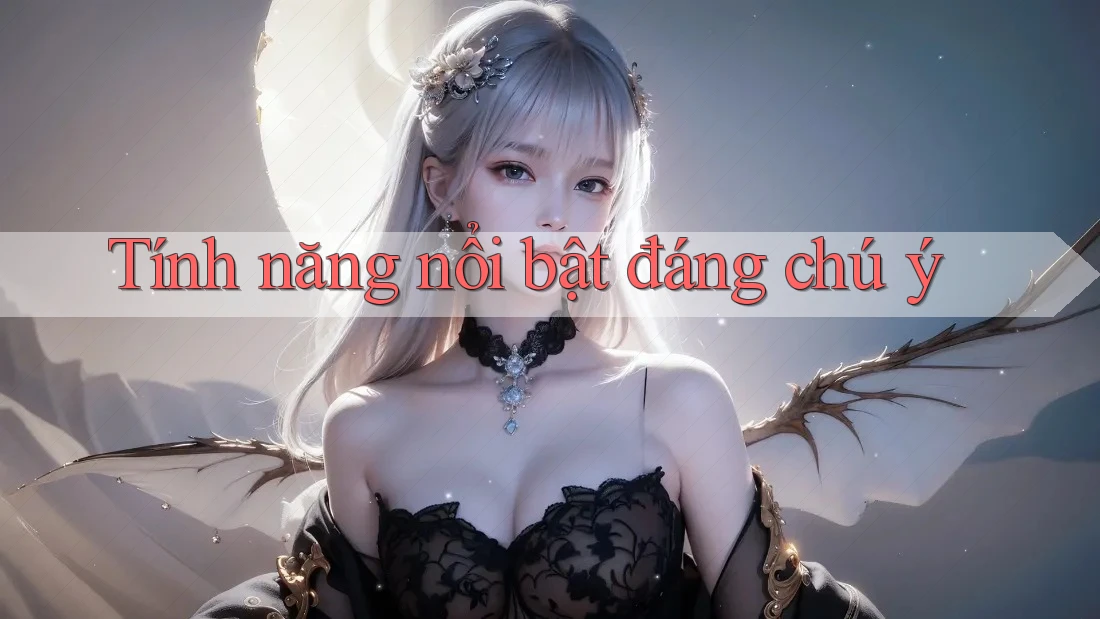 Tính năng nổi bật đáng chú ý Tính năng nổi bật đáng chú ý