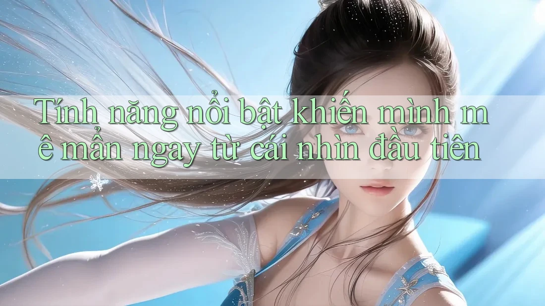 Tính năng nổi bật khiến mình mê mẩn ngay từ cái nhìn đầu tiên Tính năng nổi bật khiến mình mê mẩn ngay từ cái nhìn đầu tiên