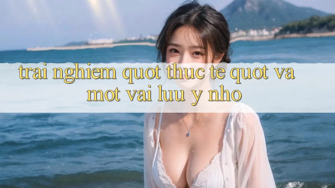 Trải nghiệm " thực tế" và một vài lưu ý nhỏ Trải nghiệm " thực tế" và một vài lưu ý nhỏ
