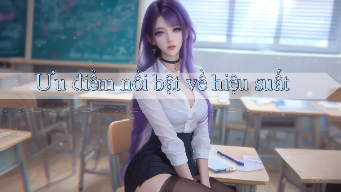 Ưu điểm nổi bật về hiệu suất Ưu điểm nổi bật về hiệu suất