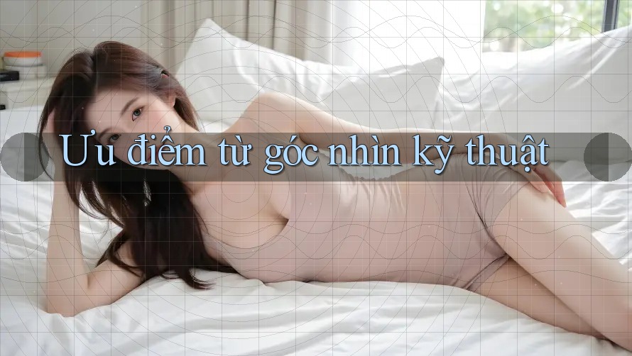 Ưu điểm từ góc nhìn kỹ thuật Ưu điểm từ góc nhìn kỹ thuật