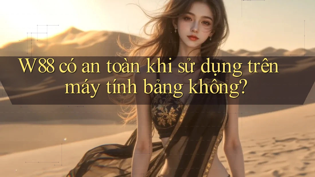 W88 có an toàn khi sử dụng trên máy tính bảng không? W88 có an toàn khi sử dụng trên máy tính bảng không?