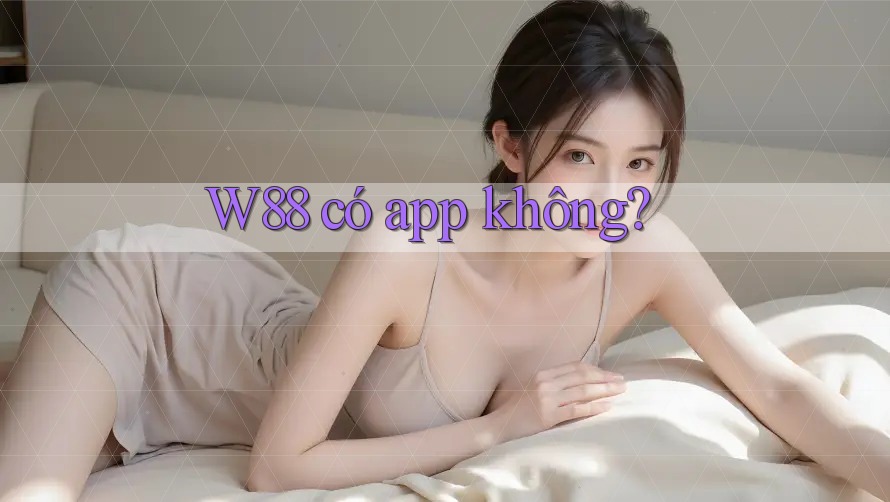 W88 có app không? W88 có app không?
