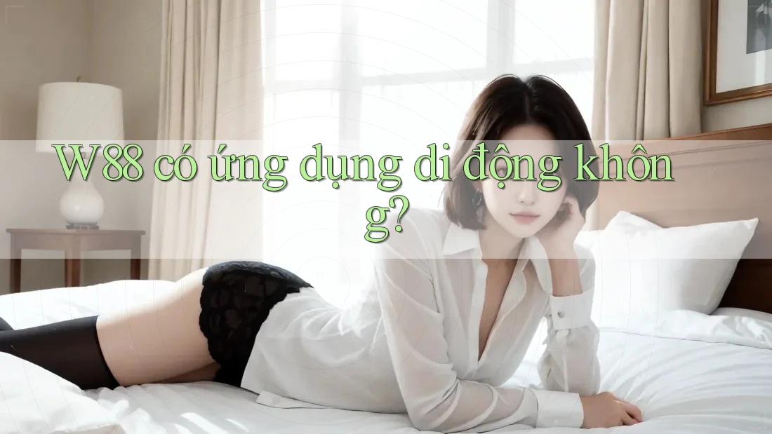 w88 có ứng dụng di động không?