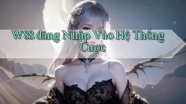 w88  đăng nhập vào hệ thống cược