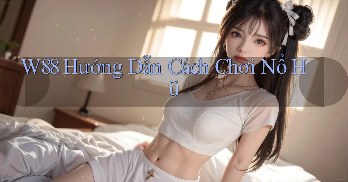 w88  hướng dẫn cách chơi nổ hũ